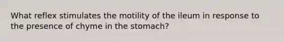 What reflex stimulates the motility of the ileum in response to the presence of chyme in the stomach?