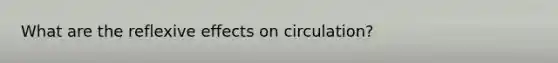 What are the reflexive effects on circulation?