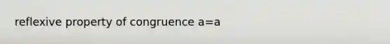 reflexive property of congruence a=a