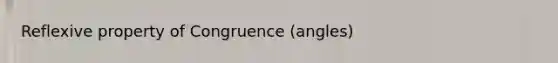 Reflexive property of Congruence (angles)