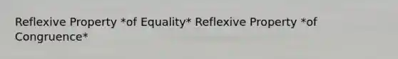 <a href='https://www.questionai.com/knowledge/kqJCC1zxQa-reflexive-property' class='anchor-knowledge'>reflexive property</a> *of Equality* Reflexive Property *of Congruence*