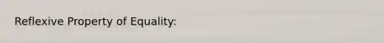<a href='https://www.questionai.com/knowledge/kqJCC1zxQa-reflexive-property' class='anchor-knowledge'>reflexive property</a> of Equality: