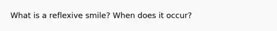 What is a reflexive smile? When does it occur?
