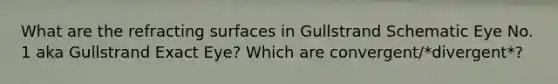 What are the refracting surfaces in Gullstrand Schematic Eye No. 1 aka Gullstrand Exact Eye? Which are convergent/*divergent*?