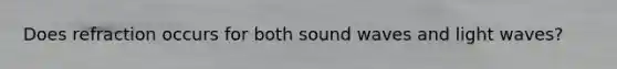 Does refraction occurs for both sound waves and light waves?