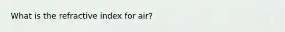 What is the refractive index for air?