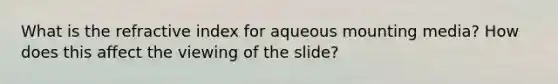 What is the refractive index for aqueous mounting media? How does this affect the viewing of the slide?