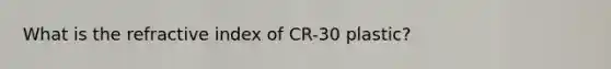 What is the refractive index of CR-30 plastic?