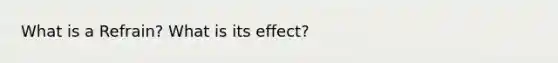 What is a Refrain? What is its effect?