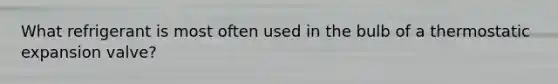 What refrigerant is most often used in the bulb of a thermostatic expansion valve?