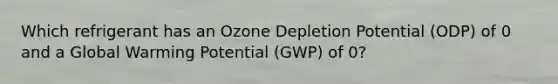 Which refrigerant has an Ozone Depletion Potential (ODP) of 0 and a Global Warming Potential (GWP) of 0?