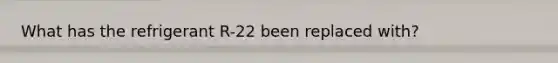 What has the refrigerant R-22 been replaced with?