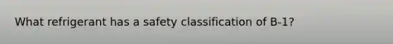 What refrigerant has a safety classification of B-1?