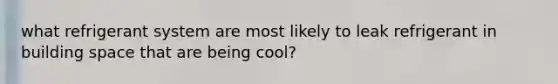 what refrigerant system are most likely to leak refrigerant in building space that are being cool?