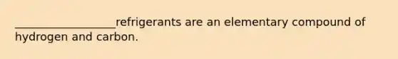 __________________refrigerants are an elementary compound of hydrogen and carbon.