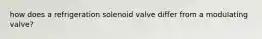 how does a refrigeration solenoid valve differ from a modulating valve?