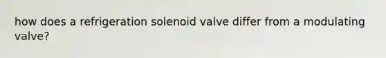 how does a refrigeration solenoid valve differ from a modulating valve?