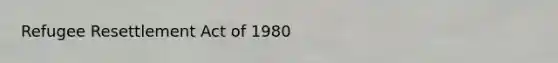 Refugee Resettlement Act of 1980