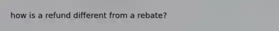 how is a refund different from a rebate?