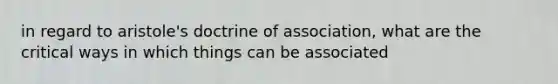 in regard to aristole's doctrine of association, what are the critical ways in which things can be associated