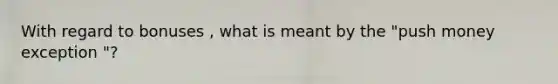 With regard to bonuses , what is meant by the "push money exception "?