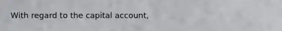 With regard to the capital account,