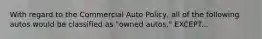 With regard to the Commercial Auto Policy, all of the following autos would be classified as "owned autos," EXCEPT...