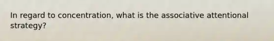 In regard to concentration, what is the associative attentional strategy?
