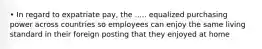 • In regard to expatriate pay, the ..... equalized purchasing power across countries so employees can enjoy the same living standard in their foreign posting that they enjoyed at home