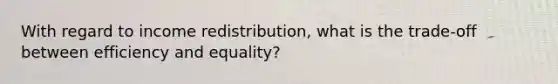 With regard to income redistribution, what is the trade-off between efficiency and equality?