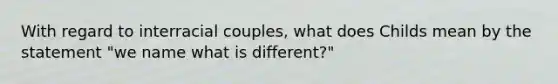 With regard to interracial couples, what does Childs mean by the statement "we name what is different?"