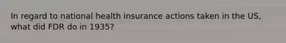 In regard to national health insurance actions taken in the US, what did FDR do in 1935?