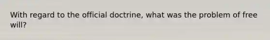 With regard to the official doctrine, what was the problem of free will?