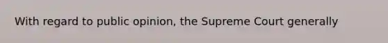 With regard to public opinion, the Supreme Court generally