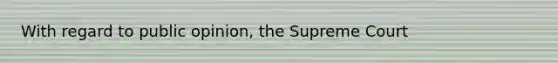 With regard to public opinion, the Supreme Court