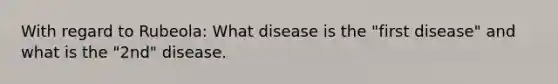 With regard to Rubeola: What disease is the "first disease" and what is the "2nd" disease.