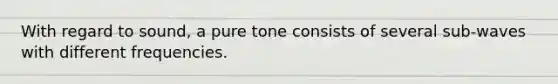 With regard to sound, a pure tone consists of several sub-waves with different frequencies.