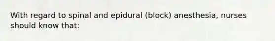 With regard to spinal and epidural (block) anesthesia, nurses should know that: