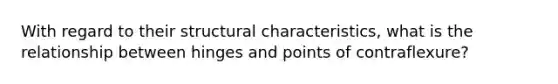 With regard to their structural characteristics, what is the relationship between hinges and points of contraflexure?