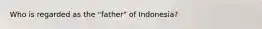Who is regarded as the "father" of Indonesia?