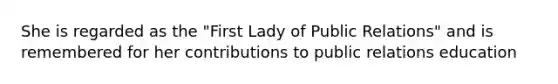 She is regarded as the "First Lady of Public Relations" and is remembered for her contributions to public relations education