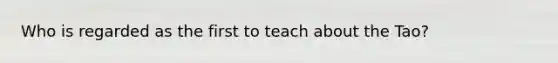 Who is regarded as the first to teach about the Tao?