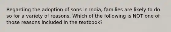 Regarding the adoption of sons in India, families are likely to do so for a variety of reasons. Which of the following is NOT one of those reasons included in the textbook?