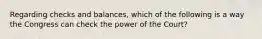 Regarding checks and balances, which of the following is a way the Congress can check the power of the Court?