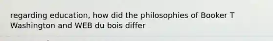 regarding education, how did the philosophies of Booker T Washington and WEB du bois differ