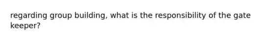 regarding group building, what is the responsibility of the gate keeper?