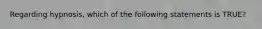 Regarding hypnosis, which of the following statements is TRUE?