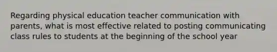 Regarding physical education teacher communication with parents, what is most effective related to posting communicating class rules to students at the beginning of the school year