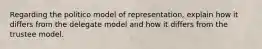 Regarding the politico model of representation, explain how it differs from the delegate model and how it differs from the trustee model.