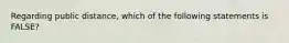 Regarding public distance, which of the following statements is FALSE?